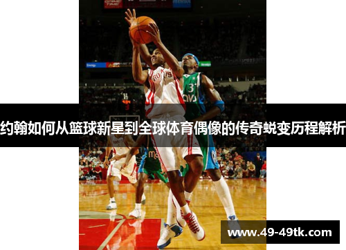 约翰如何从篮球新星到全球体育偶像的传奇蜕变历程解析